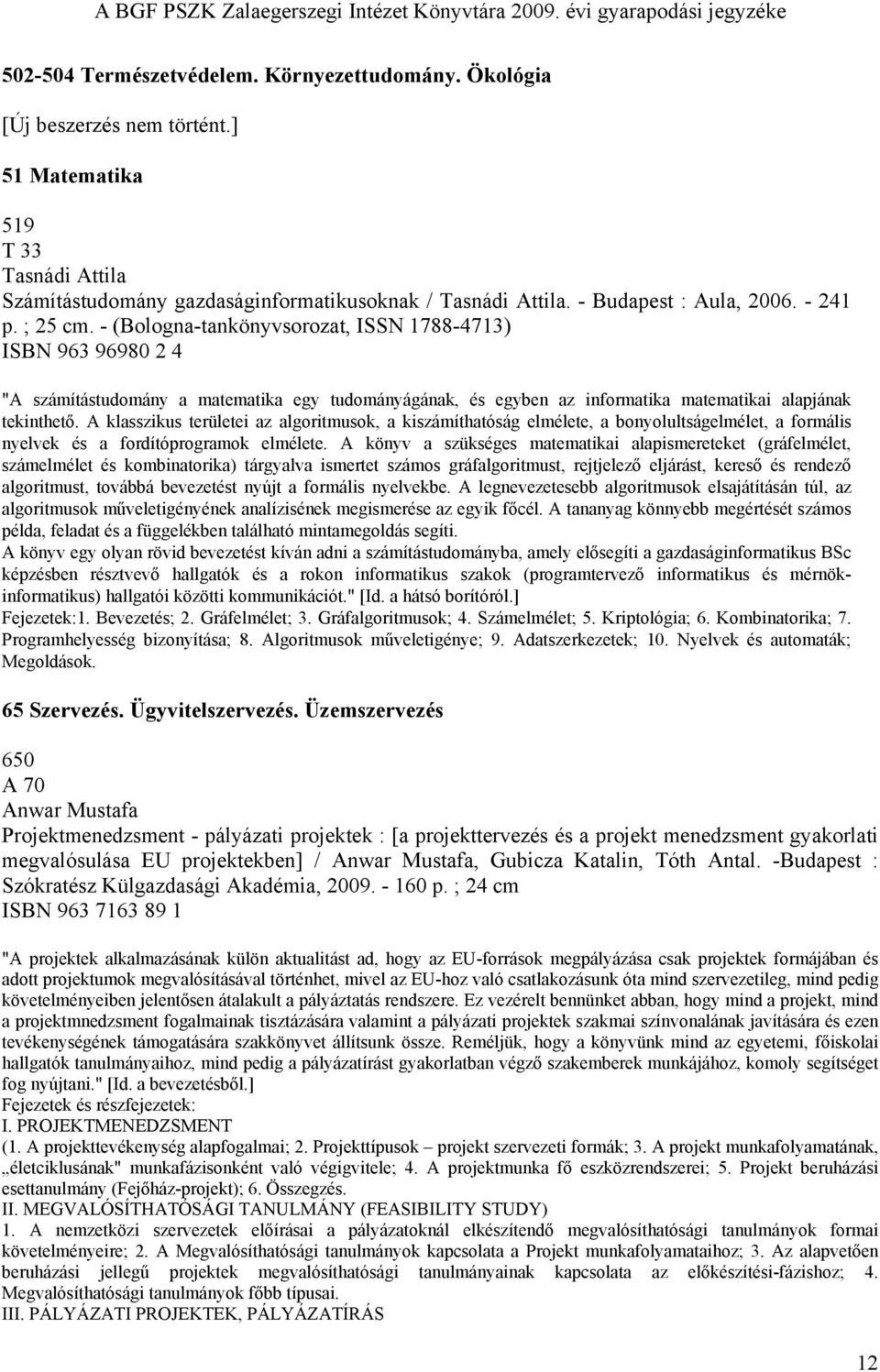 - (Bologna-tankönyvsorozat, ISSN 1788-4713) ISBN 963 96980 2 4 "A számítástudomány a matematika egy tudományágának, és egyben az informatika matematikai alapjának tekinthető.