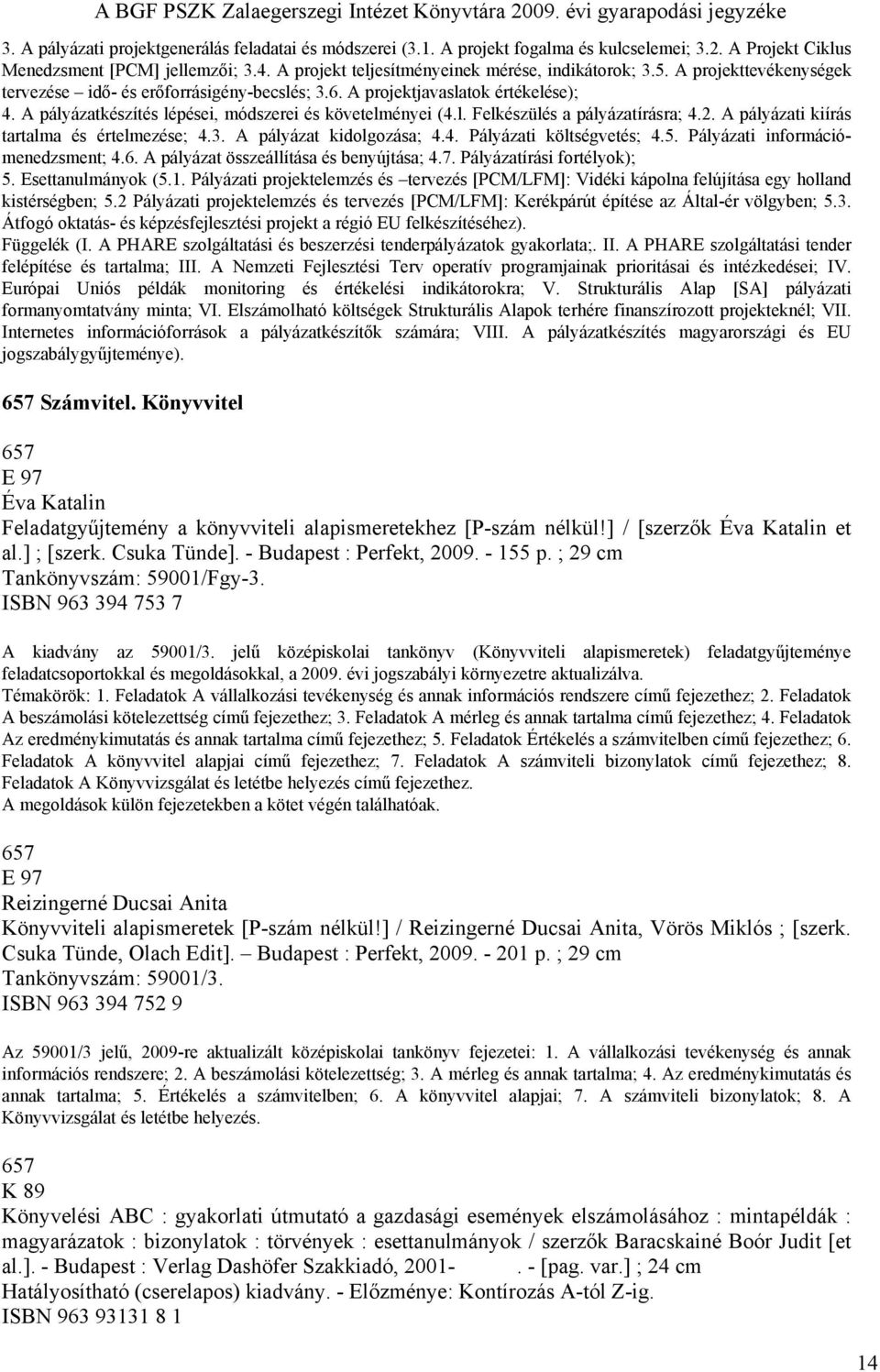 A pályázatkészítés lépései, módszerei és követelményei (4.l. Felkészülés a pályázatírásra; 4.2. A pályázati kiírás tartalma és értelmezése; 4.3. A pályázat kidolgozása; 4.4. Pályázati költségvetés; 4.