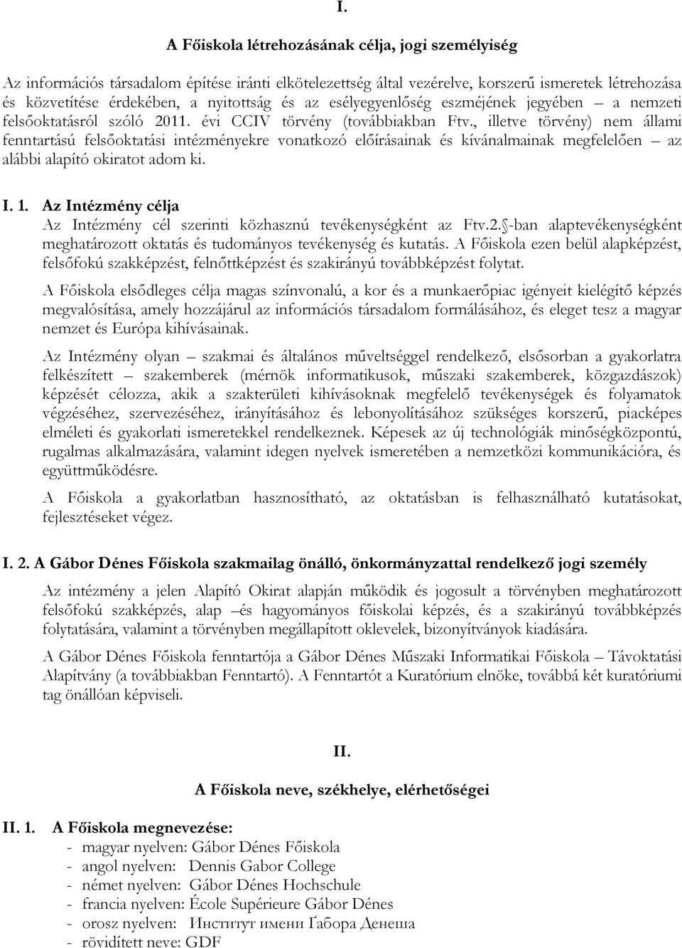 , illetve törvény) nem állami fenntartású felsőoktatási intézményekre vonatkozó előírásainak és kívánalmainak megfelelően az alábbi alapító okiratot adom ki. I. 1.