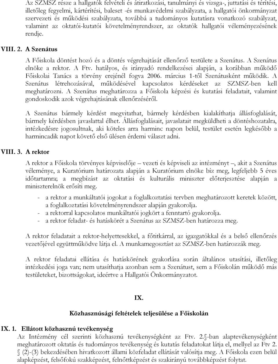 A Szenátus A Főiskola döntést hozó és a döntés végrehajtását ellenőrző testülete a Szenátus. A Szenátus elnöke a rektor. A Ftv.