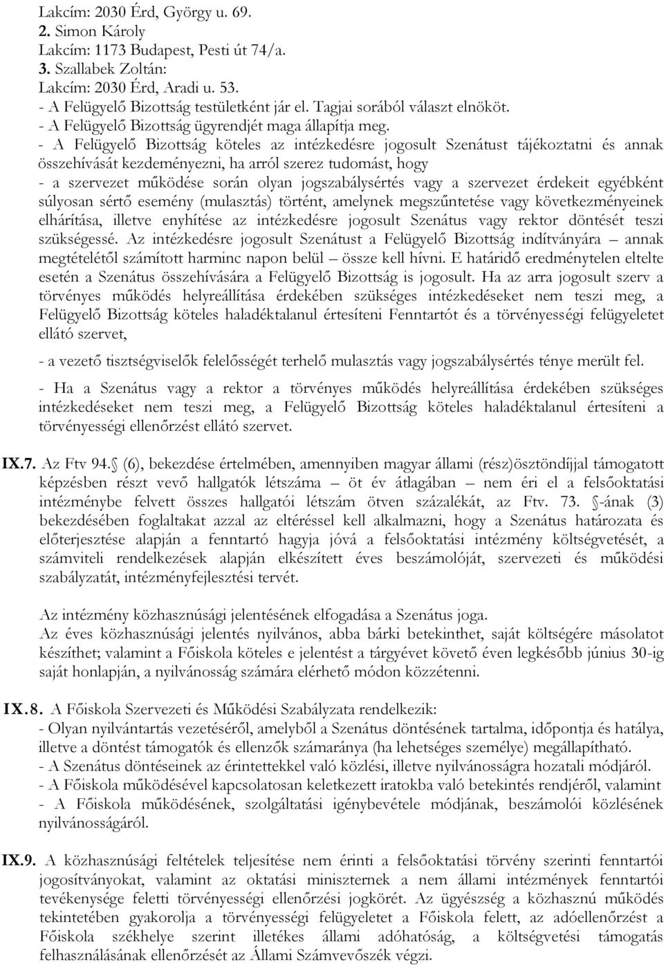 - A Felügyelő Bizottság köteles az intézkedésre jogosult Szenátust tájékoztatni és annak összehívását kezdeményezni, ha arról szerez tudomást, hogy - a szervezet működése során olyan jogszabálysértés