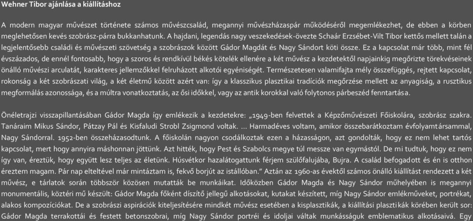 A hajdani, legendás nagy veszekedések-övezte Schaár Erzsébet-Vilt Tibor kettős mellett talán a legjelentősebb családi és művészeti szövetség a szobrászok között Gádor Magdát és Nagy Sándort köti