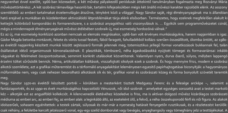 Nagy Sándor saját, régi élményanyagának ma is állandóan ható erejével a munkában és küzdelemben aktivizálódó létproblémákat tárja elénk elsősorban.