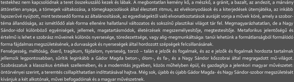 ütemjátéka, az inkább lapszerűvé nyújtott, mint testesedő forma az általánosítások, az egyediségektől való elvonatkoztatások auráját vonja a művek köré, amely a szobortéma állandósága, az ismétlődő