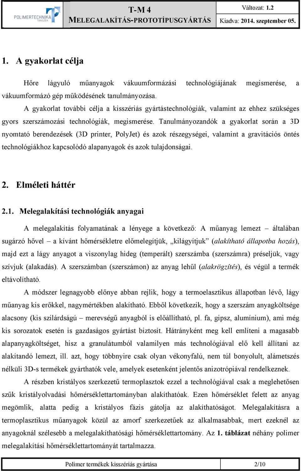 Tanulmányozandók a gyakorlat során a 3D nyomtató berendezések (3D printer, PolyJet) és azok részegységei, valamint a gravitációs öntés technológiákhoz kapcsolódó alapanyagok és azok tulajdonságai. 2.