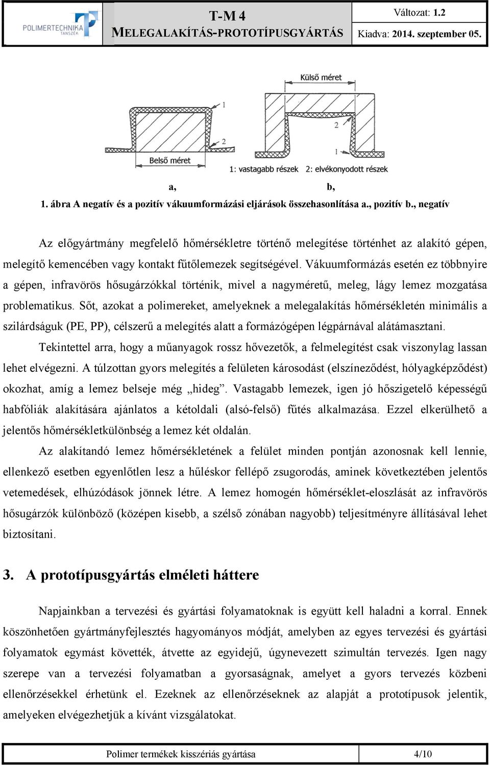 Vákuumformázás esetén ez többnyire a gépen, infravörös hősugárzókkal történik, mivel a nagyméretű, meleg, lágy lemez mozgatása problematikus.