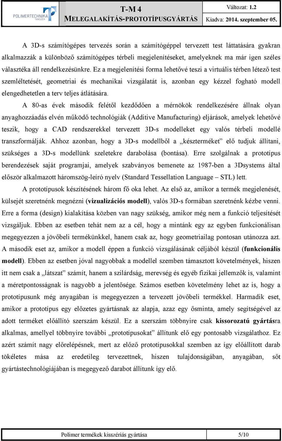 Ez a megjelenítési forma lehetővé teszi a virtuális térben létező test szemléltetését, geometriai és mechanikai vizsgálatát is, azonban egy kézzel fogható modell elengedhetetlen a terv teljes