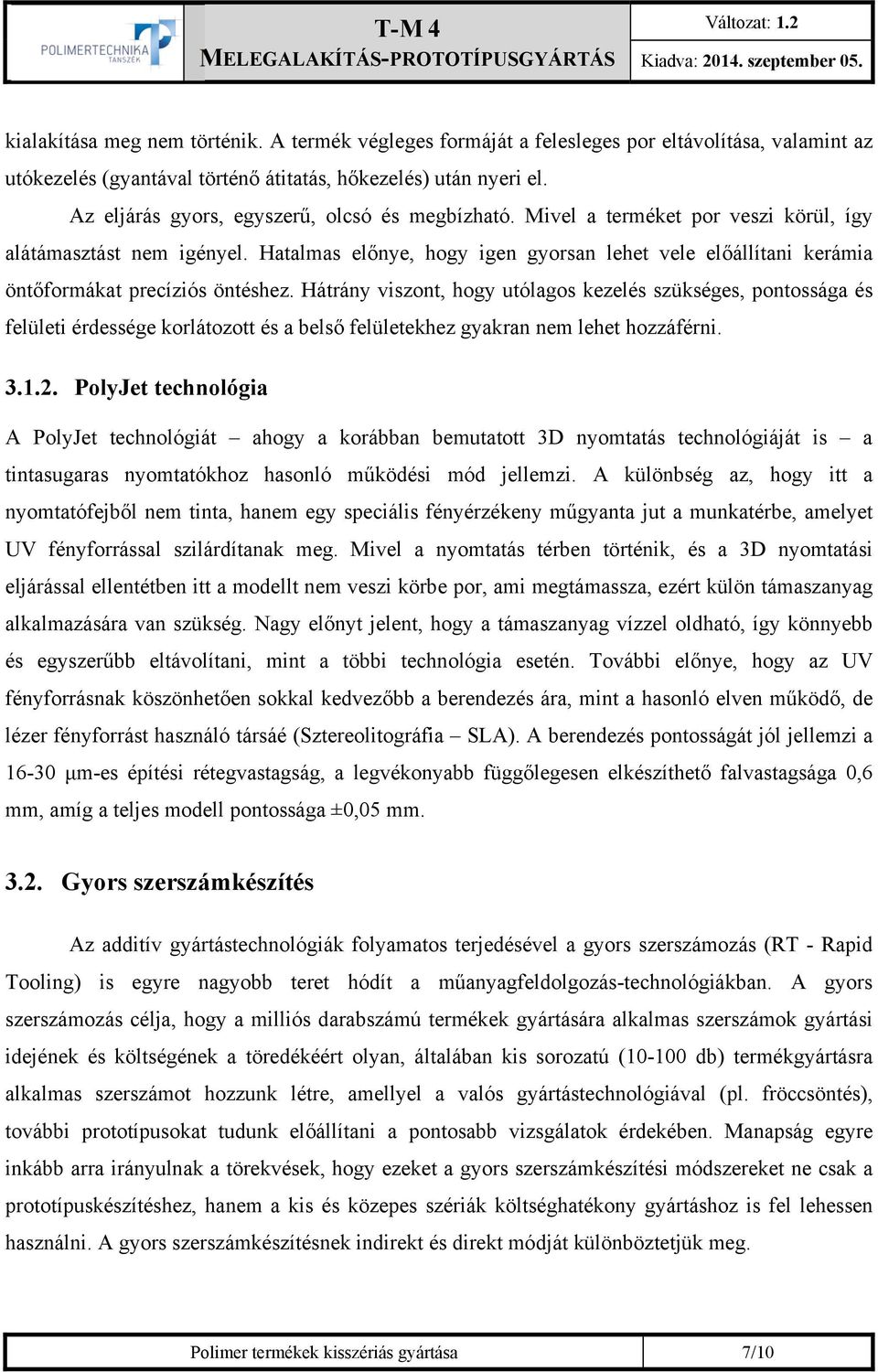 Hatalmas előnye, hogy igen gyorsan lehet vele előállítani kerámia öntőformákat precíziós öntéshez.