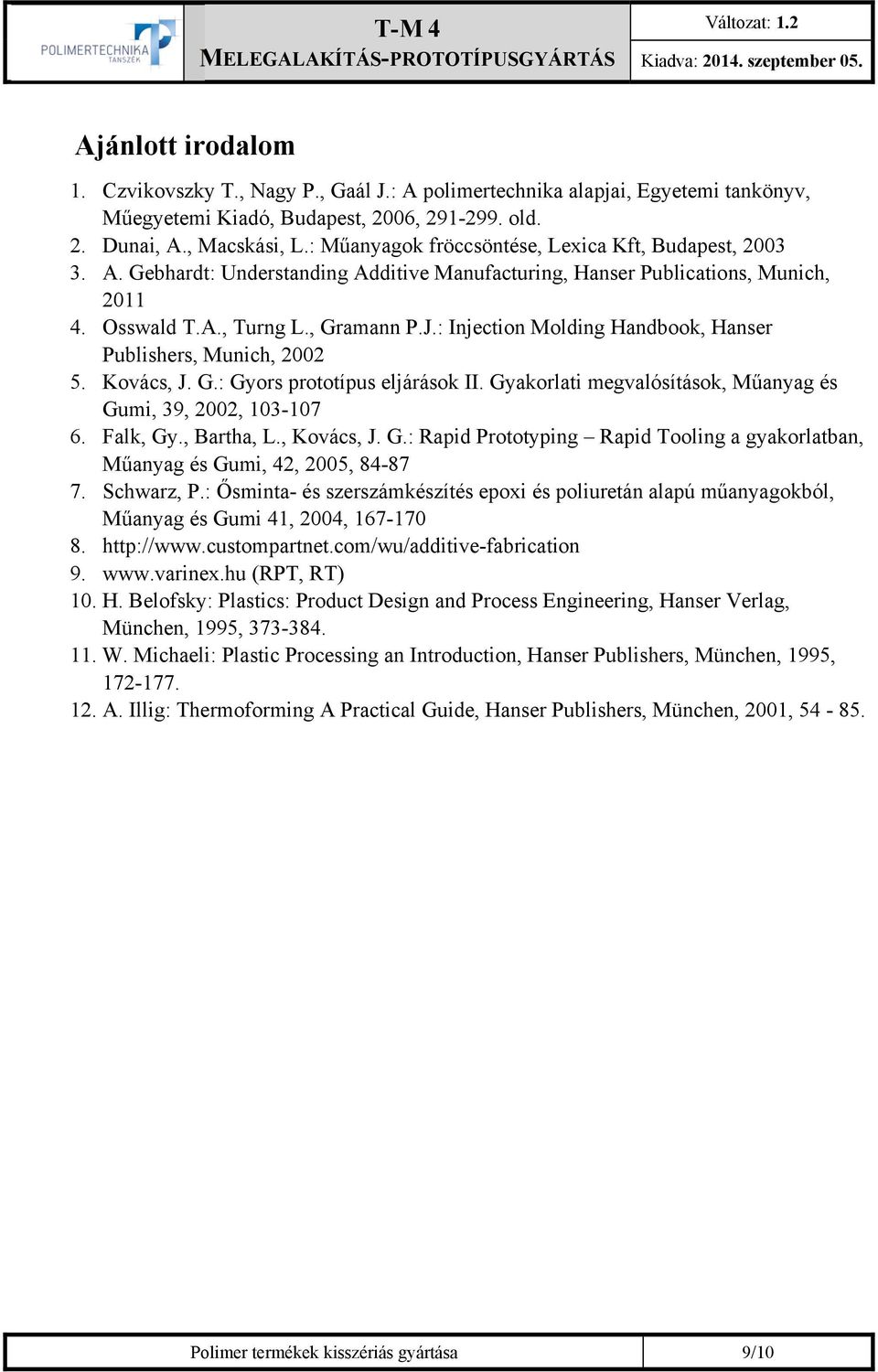 : Injection Molding Handbook, Hanser Publishers, Munich, 2002 5. Kovács, J. G.: Gyors prototípus eljárások II. Gyakorlati megvalósítások, Műanyag és Gumi, 39, 2002, 103-107 6. Falk, Gy., Bartha, L.