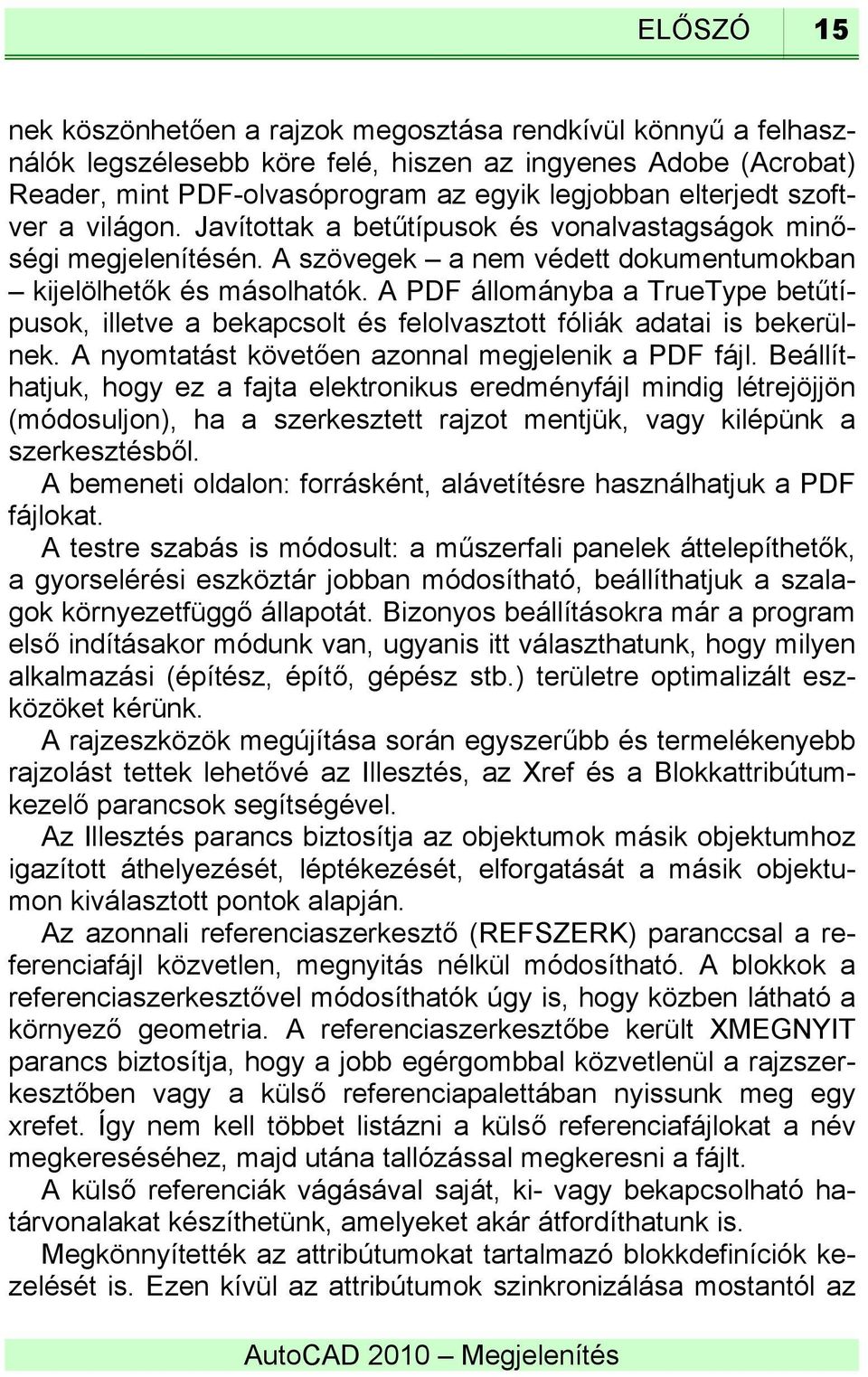 A PDF állományba a TrueType betűtípusok, illetve a bekapcsolt és felolvasztott fóliák adatai is bekerülnek. A nyomtatást követően azonnal megjelenik a PDF fájl.