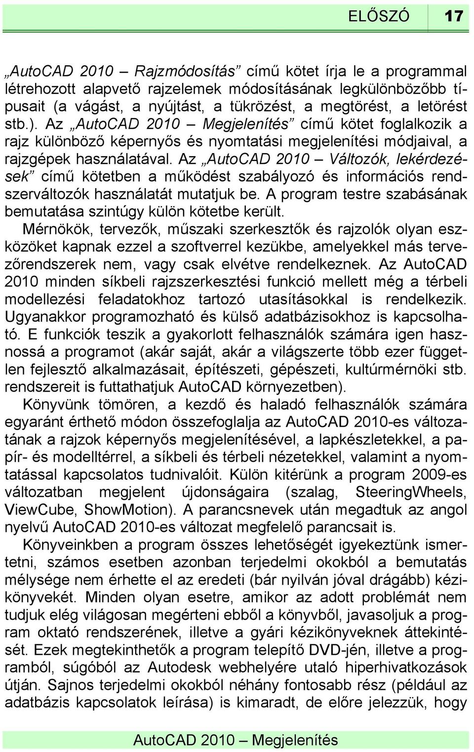 Az AutoCAD 2010 Változók, lekérdezések című kötetben a működést szabályozó és információs rendszerváltozók használatát mutatjuk be.