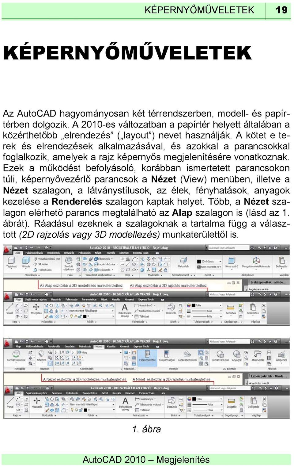 A kötet e terek és elrendezések alkalmazásával, és azokkal a parancsokkal foglalkozik, amelyek a rajz képernyős megjelenítésére vonatkoznak.