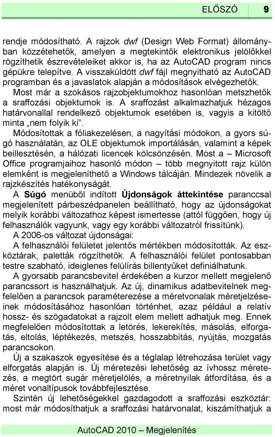 A visszaküldött dwf fájl megnyitható az AutoCAD programban és a javaslatok alapján a módosítások elvégezhetők. Most már a szokásos rajzobjektumokhoz hasonlóan metszhetők a sraffozási objektumok is.