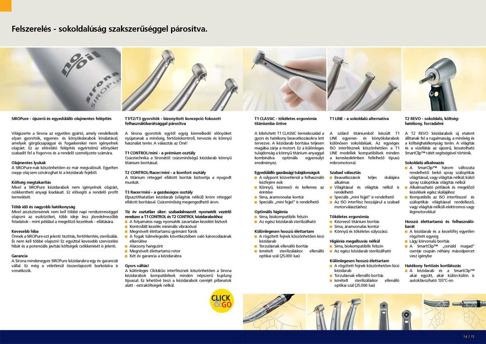 a sokoldalú alternatíva T2 REVO - sokoldalú, költséghatékony, forradalmi Világszerte a Sirona az egyetlen gyártó, amely rendelkezik olyan gyorsítók, egyenes- és könyökdarabok kínálatával, amelyek