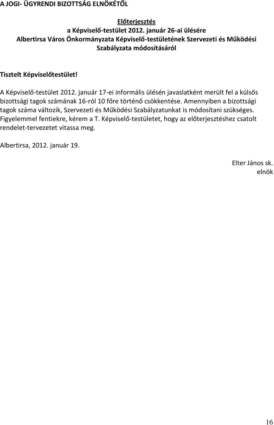 A Képviselő-testület 2012. január 17-ei informális ülésén javaslatként merült fel a külsős bizottsági tagok számának 16-ról 10 főre történő csökkentése.