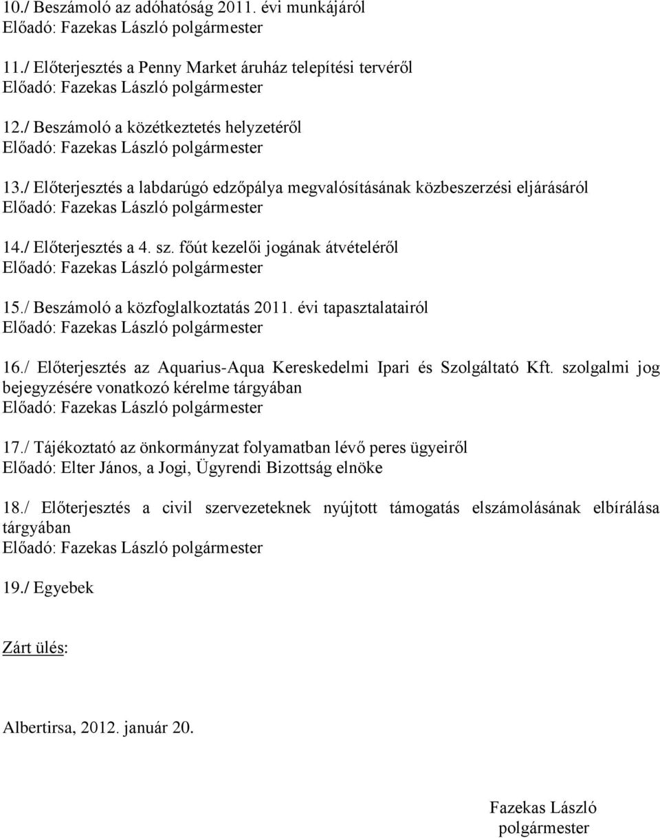 / Előterjesztés a 4. sz. főút kezelői jogának átvételéről Előadó: Fazekas László polgármester 15./ Beszámoló a közfoglalkoztatás 2011. évi tapasztalatairól Előadó: Fazekas László polgármester 16.