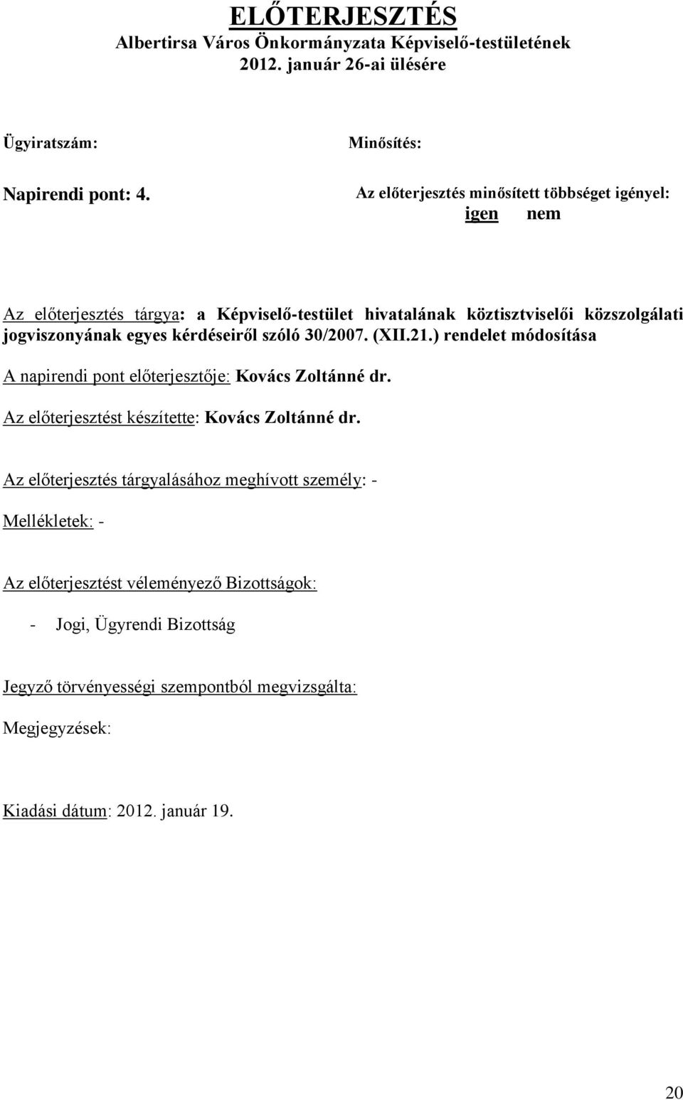 kérdéseiről szóló 30/2007. (XII.21.) rendelet módosítása A napirendi pont előterjesztője: Kovács Zoltánné dr. Az előterjesztést készítette: Kovács Zoltánné dr.