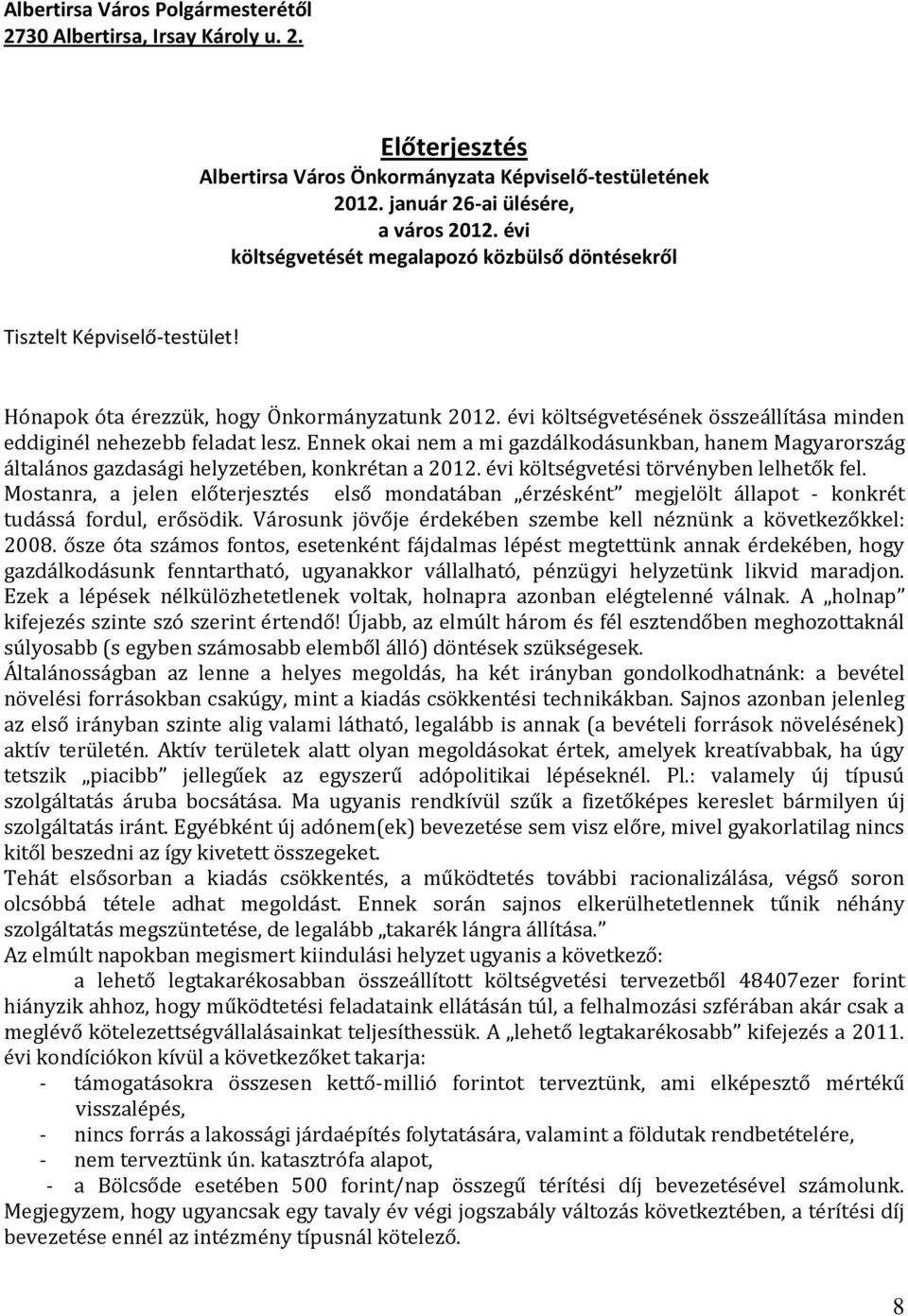 évi költségvetésének összeállítása minden eddiginél nehezebb feladat lesz. Ennek okai nem a mi gazdálkodásunkban, hanem Magyarország általános gazdasági helyzetében, konkrétan a 2012.