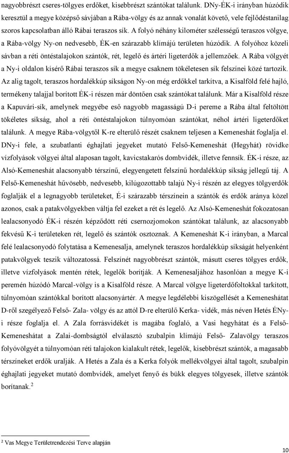 A folyó néhány kilométer szélességű teraszos völgye, a Rába-völgy Ny-on nedvesebb, ÉK-en szárazabb klímájú területen húzódik.