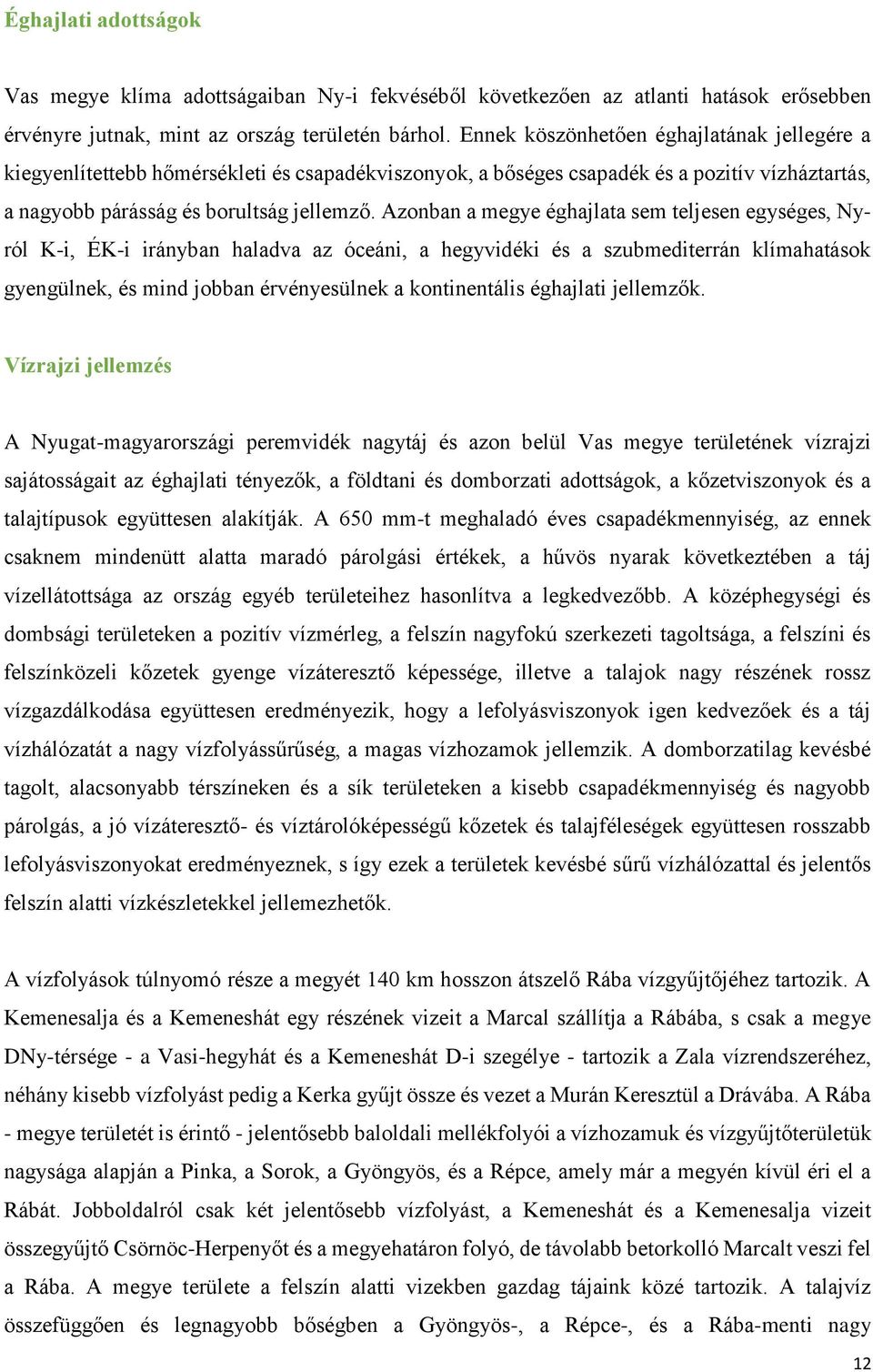 Azonban a megye éghajlata sem teljesen egységes, Nyról K-i, ÉK-i irányban haladva az óceáni, a hegyvidéki és a szubmediterrán klímahatások gyengülnek, és mind jobban érvényesülnek a kontinentális