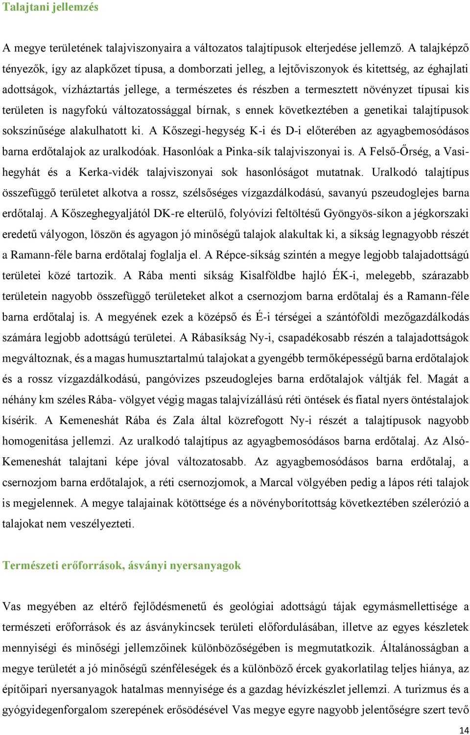 típusai kis területen is nagyfokú változatossággal bírnak, s ennek következtében a genetikai talajtípusok sokszínűsége alakulhatott ki.