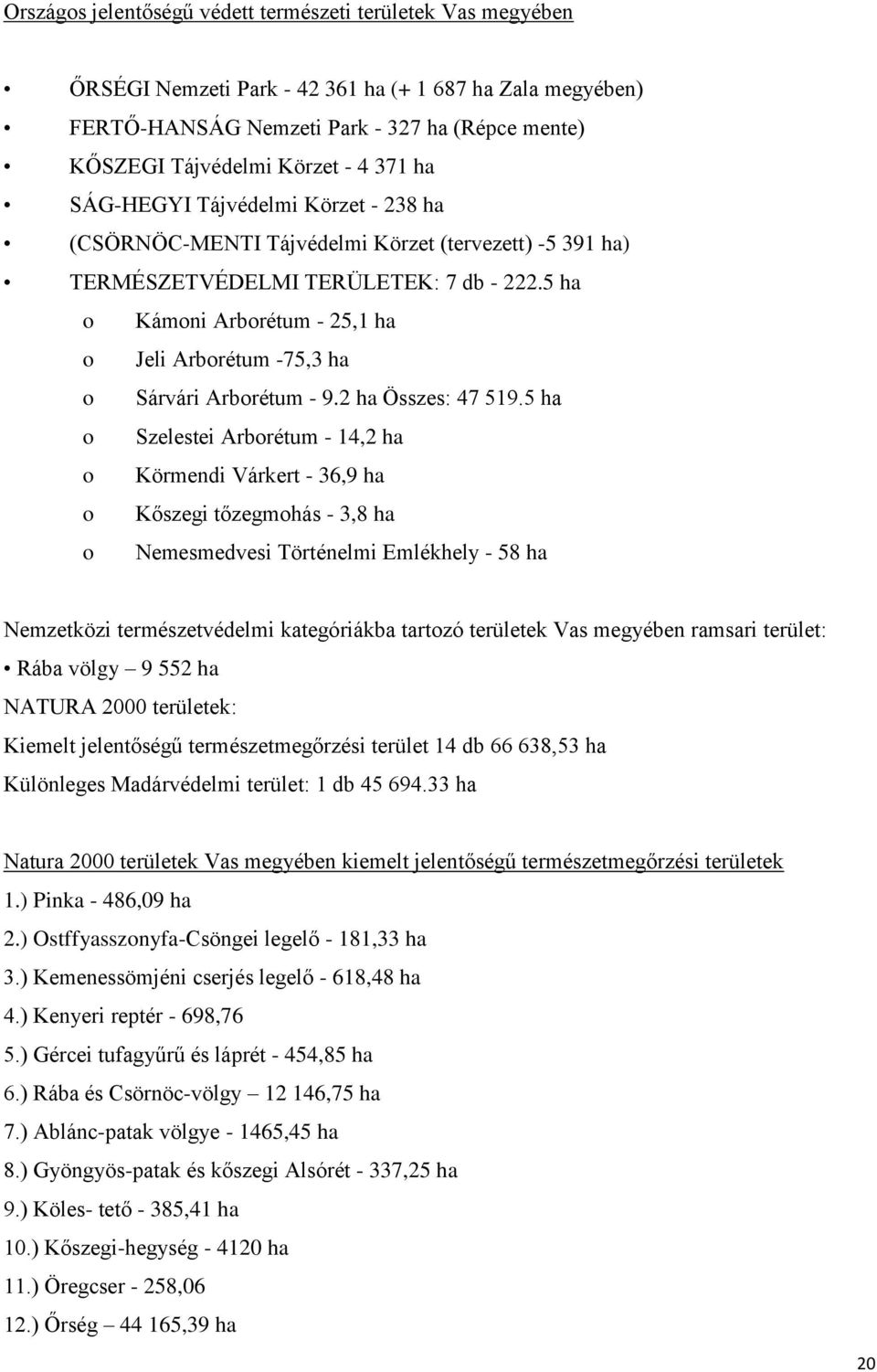 5 ha o Kámoni Arborétum - 25,1 ha o Jeli Arborétum -75,3 ha o Sárvári Arborétum - 9.2 ha Összes: 47 519.