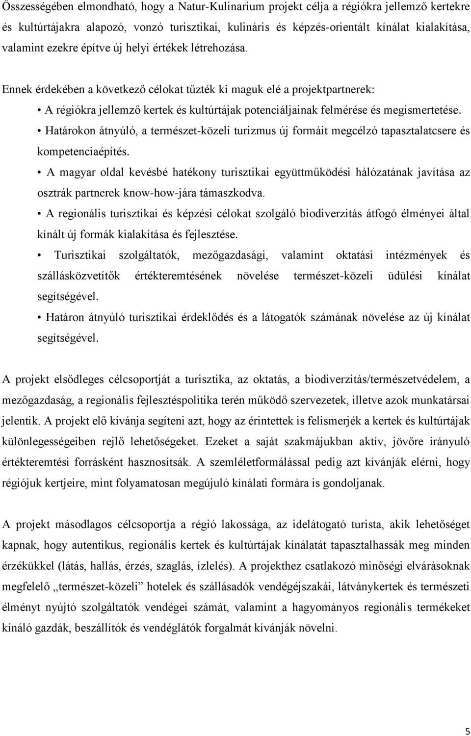 Ennek érdekében a következő célokat tűzték ki maguk elé a projektpartnerek: A régiókra jellemző kertek és kultúrtájak potenciáljainak felmérése és megismertetése.