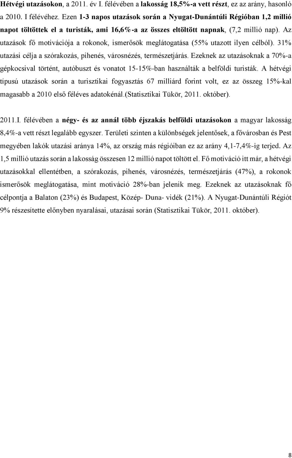 Az utazások fő motivációja a rokonok, ismerősök meglátogatása (55% utazott ilyen célból). 31% utazási célja a szórakozás, pihenés, városnézés, természetjárás.