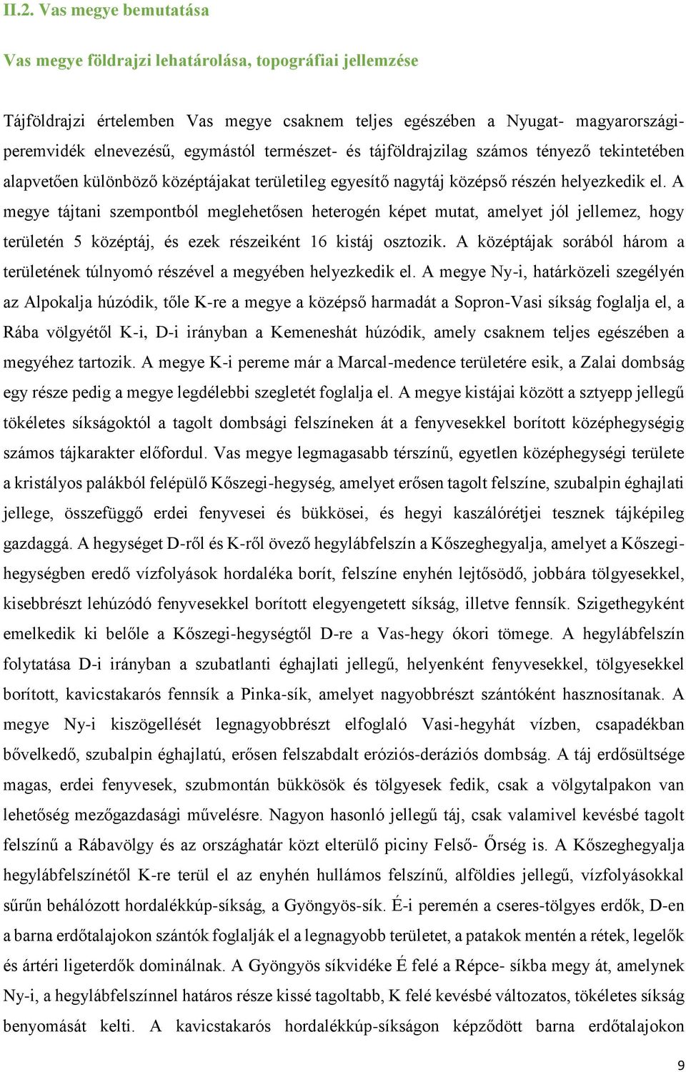 A megye tájtani szempontból meglehetősen heterogén képet mutat, amelyet jól jellemez, hogy területén 5 középtáj, és ezek részeiként 16 kistáj osztozik.