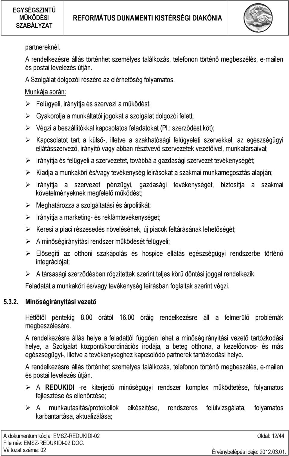 : szerződést köt); Kapcsolatot tart a külső-, illetve a szakhatósági felügyeleti szervekkel, az egészségügyi ellátásszervező, irányító vagy abban résztvevő szervezetek vezetőivel, munkatársaival;