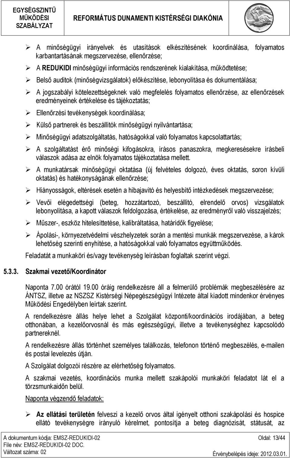 tájékoztatás; Ellenőrzési tevékenységek koordinálása; Külső partnerek és beszállítók minőségügyi nyilvántartása; Minőségügyi adatszolgáltatás, hatóságokkal való folyamatos kapcsolattartás; A