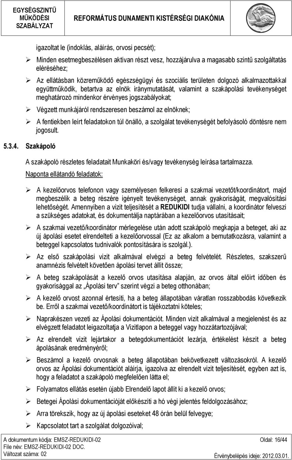 rendszeresen beszámol az elnöknek; A fentiekben leírt feladatokon túl önálló, a szolgálat tevékenységét befolyásoló döntésre nem jogosult. 5.3.4.