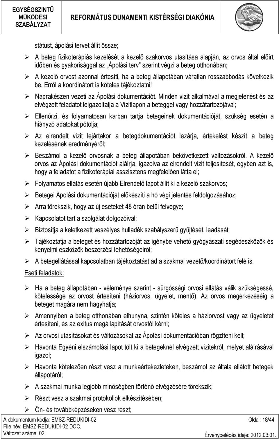 Minden vizit alkalmával a megjelenést és az elvégzett feladatot leigazoltatja a Vizitlapon a beteggel vagy hozzátartozójával; Ellenőrzi, és folyamatosan karban tartja betegeinek dokumentációját,