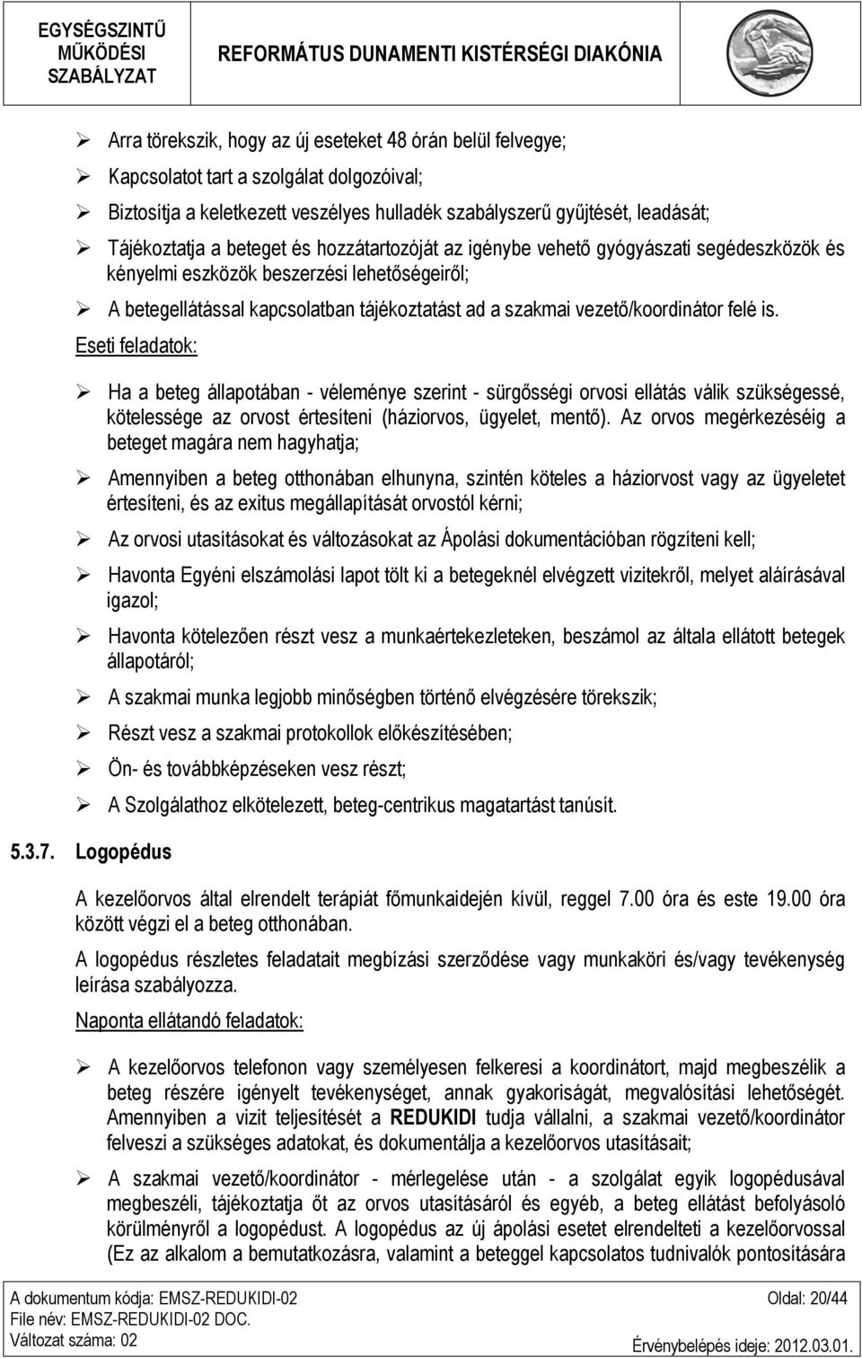 felé is. Eseti feladatok: Ha a beteg állapotában - véleménye szerint - sürgősségi orvosi ellátás válik szükségessé, kötelessége az orvost értesíteni (háziorvos, ügyelet, mentő).