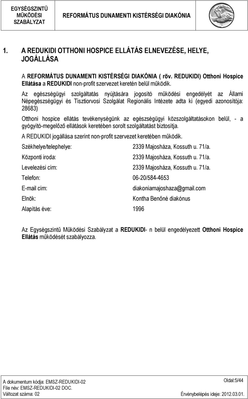 ellátás tevékenységünk az egészségügyi közszolgáltatásokon belül, - a gyógyító-megelőző ellátások keretében sorolt szolgáltatást biztosítja.