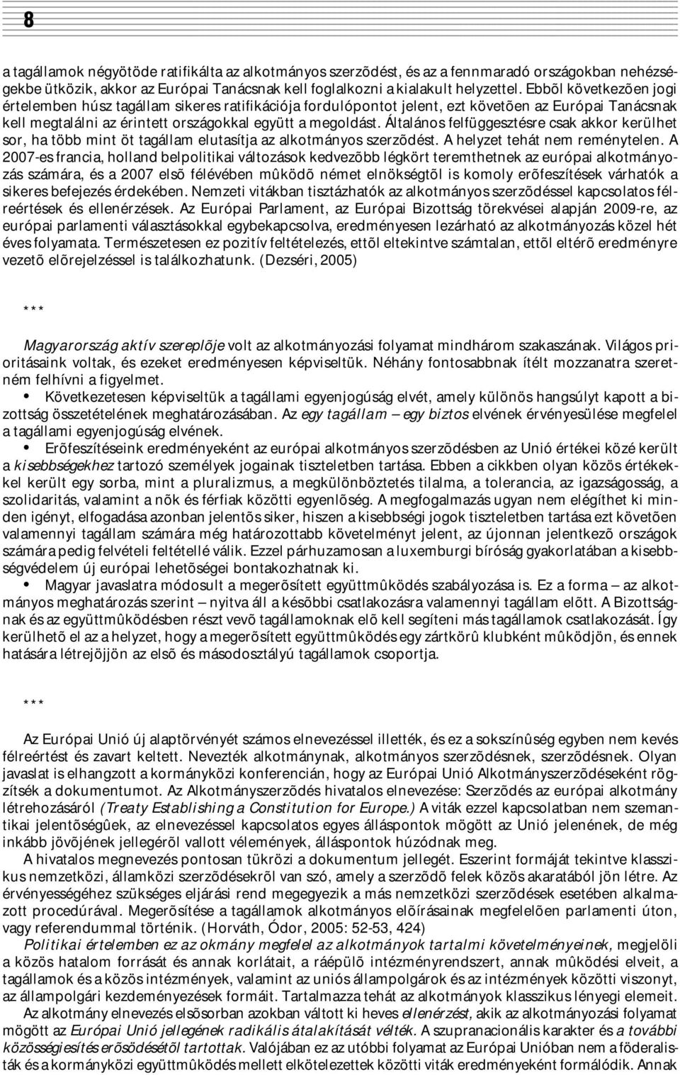 Általános felfüggesztésre csak akkor kerülhet sor, ha több mint öt tagállam elutasítja az alkotmányos szerzõdést. A helyzet tehát nem reménytelen.