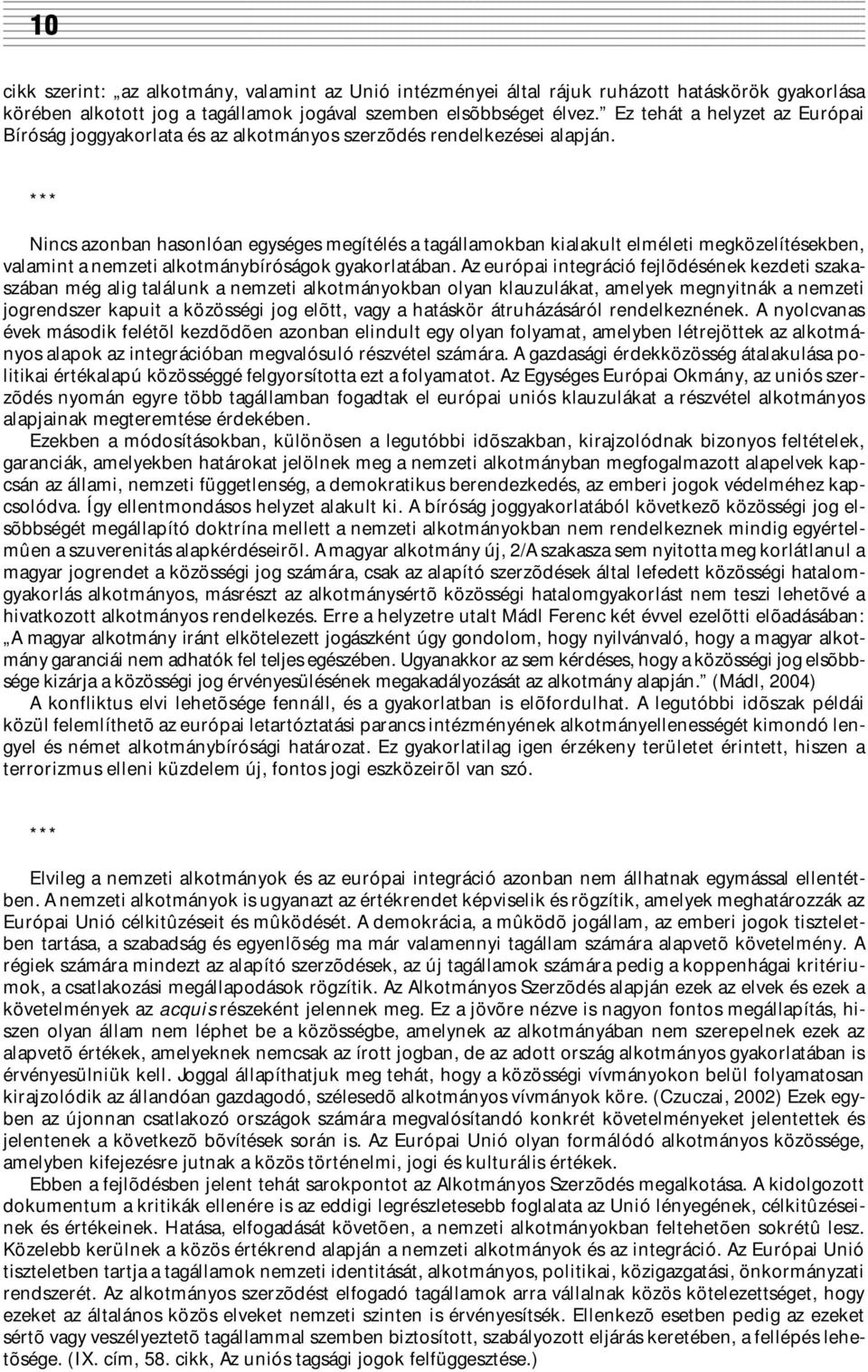 *** Nincs azonban hasonlóan egységes megítélés a tagállamokban kialakult elméleti megközelítésekben, valamint a nemzeti alkotmánybíróságok gyakorlatában.