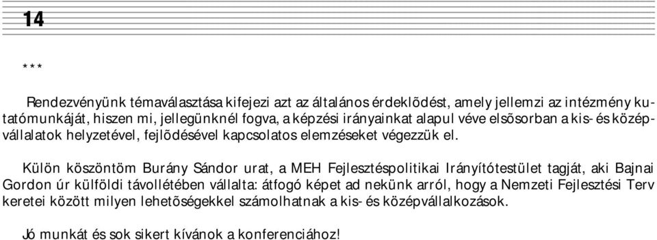 Külön köszöntöm Burány Sándor urat, a MEH Fejlesztéspolitikai Irányítótestület tagját, aki Bajnai Gordon úr külföldi távollétében vállalta: átfogó képet