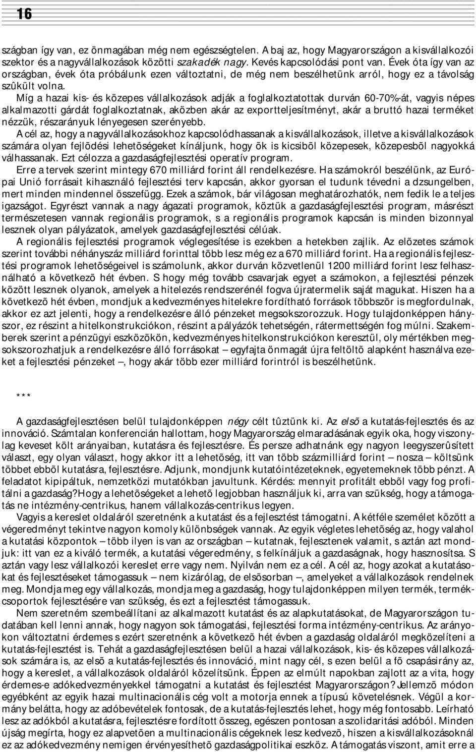 Míg a hazai kis- és közepes vállalkozások adják a foglalkoztatottak durván 60-70%-át, vagyis népes alkalmazotti gárdát foglalkoztatnak, aközben akár az exportteljesítményt, akár a bruttó hazai