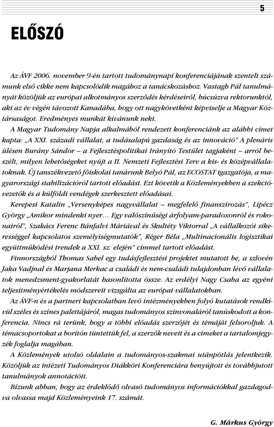 Eredményes munkát kívánunk neki. A Magyar Tudomány Napja alkalmából rendezett konferenciánk az alábbi címet kapta: A XXI.