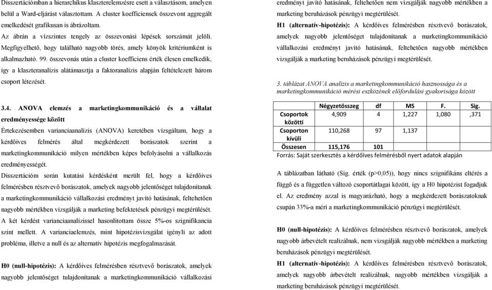 összevonás után a cluster koefficiens érték élesen emelkedik, így a klaszteranalízis alátámasztja a faktoranalízis alapján feltételezett három csoport létezését. 3.4.