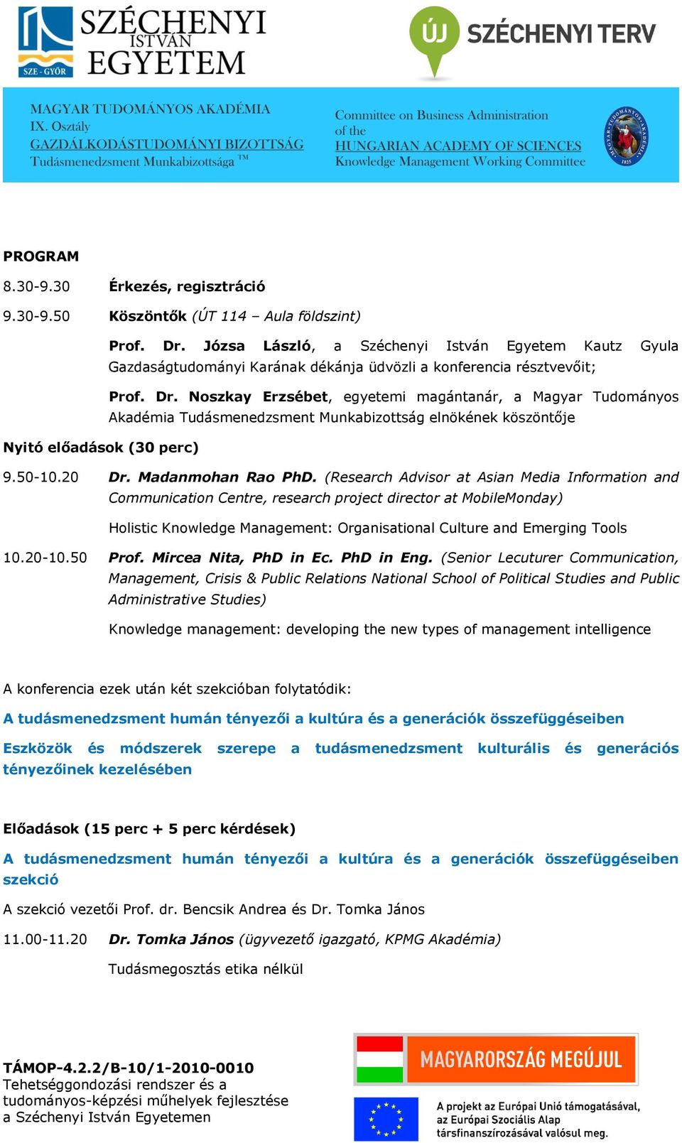 Noszkay Erzsébet, egyetemi magántanár, a Magyar Tudományos Akadémia Tudásmenedzsment Munkabizottság elnökének köszöntője Nyitó előadások (30 perc) 9.50-10.20 Dr. Madanmohan Rao PhD.