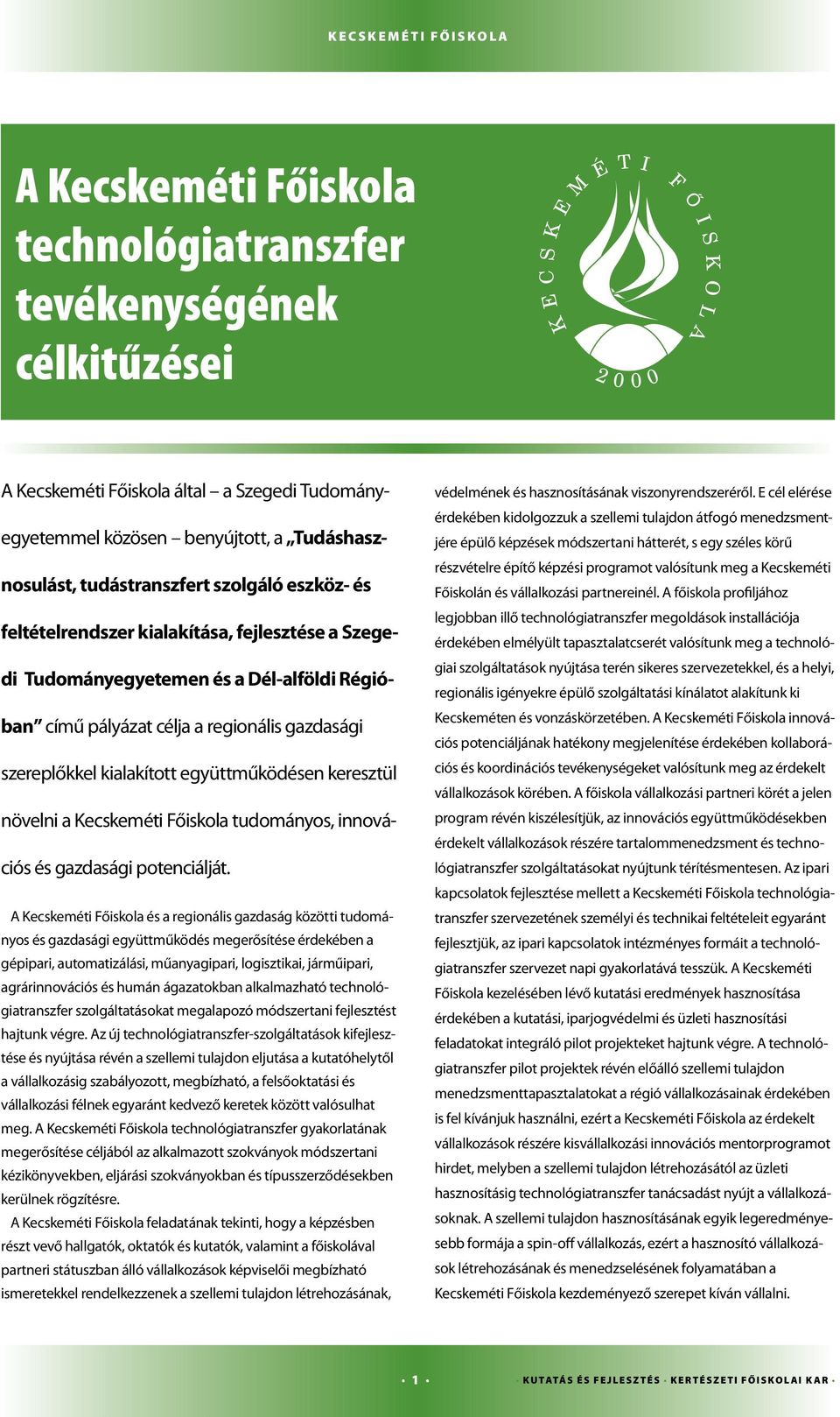 regionális gazdasági szereplőkkel kialakított együttműködésen keresztül növelni a Kecskeméti Főiskola tudományos, innovációs és gazdasági potenciálját.