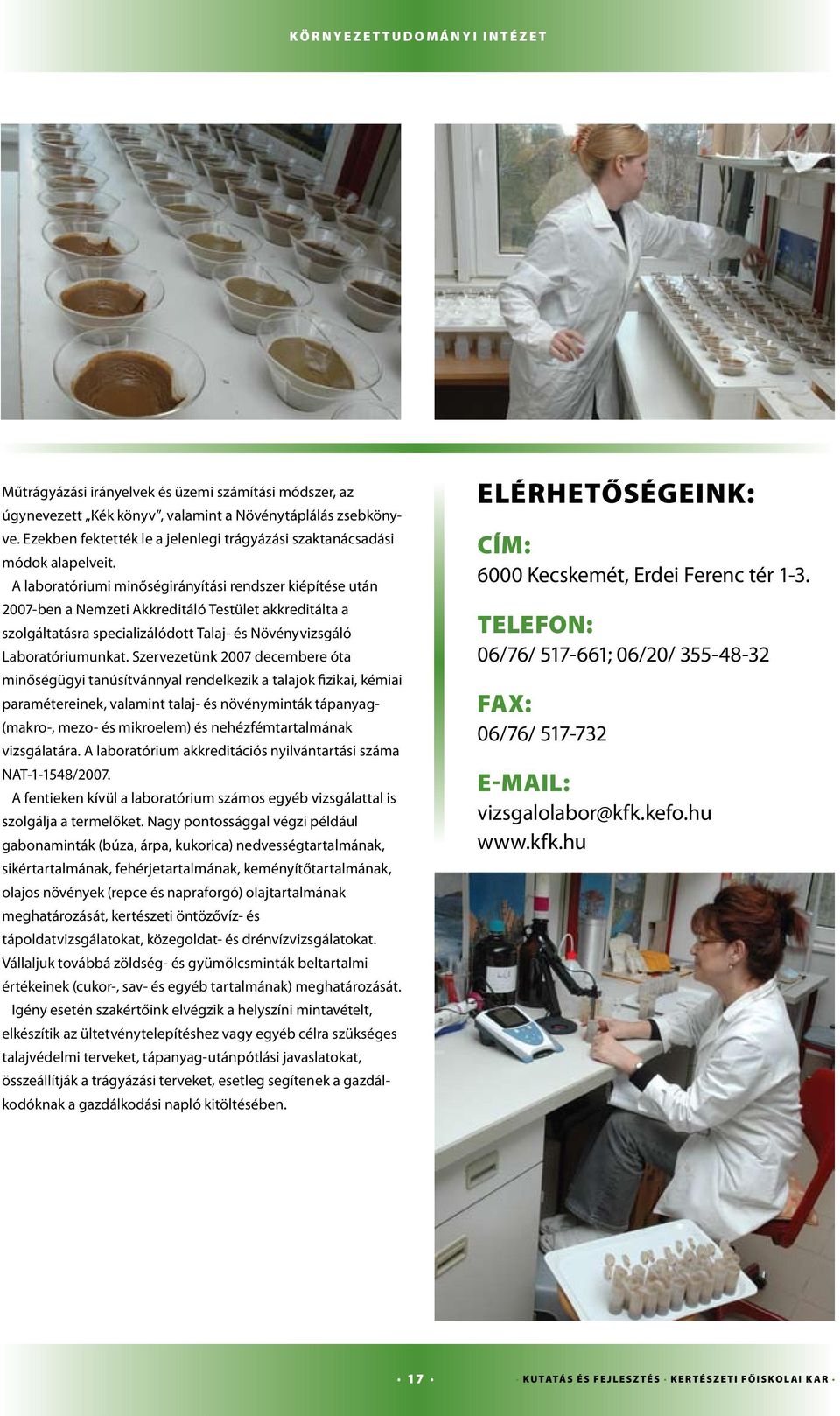 A laboratóriumi minőségirányítási rendszer kiépítése után 2007-ben a Nemzeti Akkreditáló Testület akkreditálta a szolgáltatásra specializálódott Talaj- és Növényvizsgáló Laboratóriumunkat.