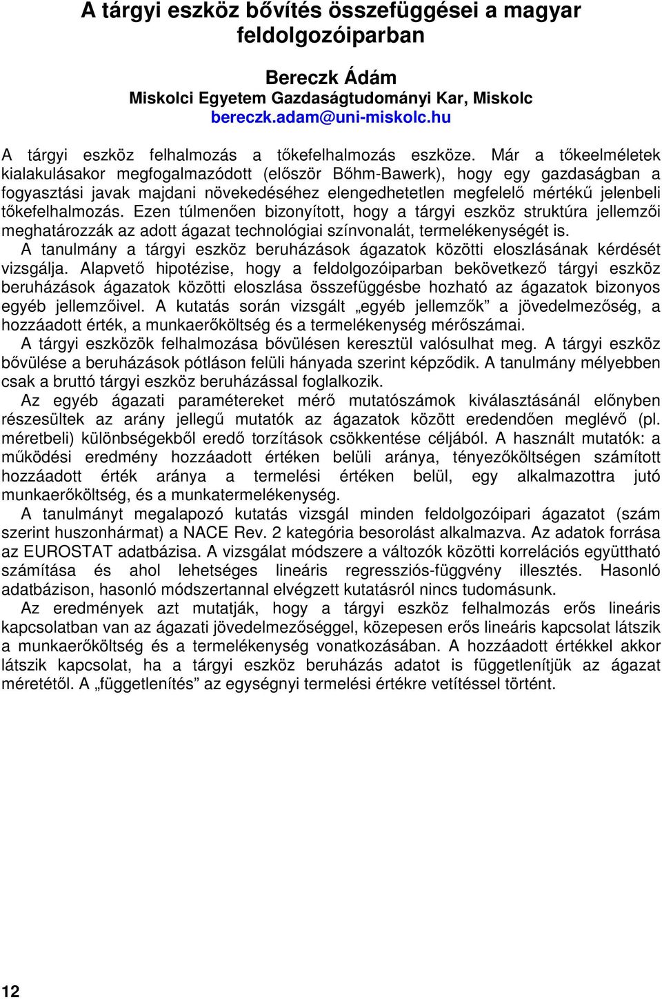 Már a tőkeelméletek kialakulásakor megfogalmazódott (először Bőhm-Bawerk), hogy egy gazdaságban a fogyasztási javak majdani növekedéséhez elengedhetetlen megfelelő mértékű jelenbeli tőkefelhalmozás.