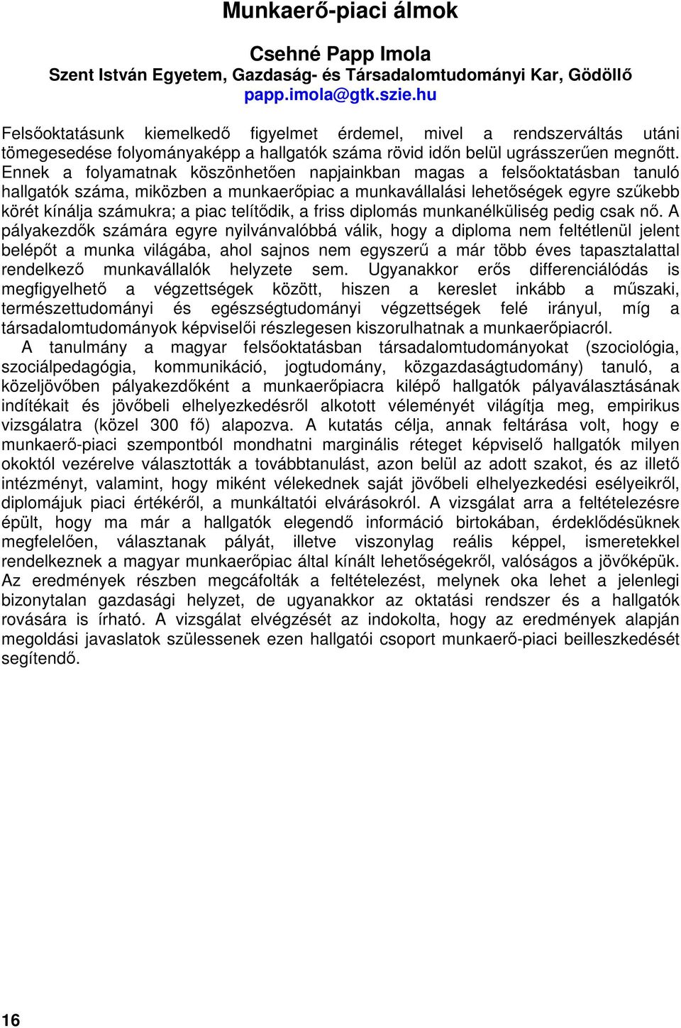 Ennek a folyamatnak köszönhetően napjainkban magas a felsőoktatásban tanuló hallgatók száma, miközben a munkaerőpiac a munkavállalási lehetőségek egyre szűkebb körét kínálja számukra; a piac