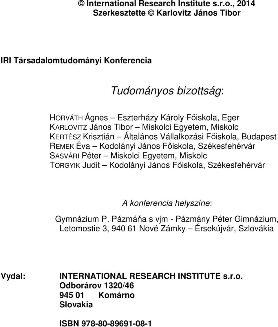 , 2014 Szerkesztette Karlovitz János Tibor IRI Társadalomtudományi Konferencia Tudományos bizottság: HORVÁTH Ágnes Eszterházy Károly Főiskola, Eger KARLOVITZ János Tibor