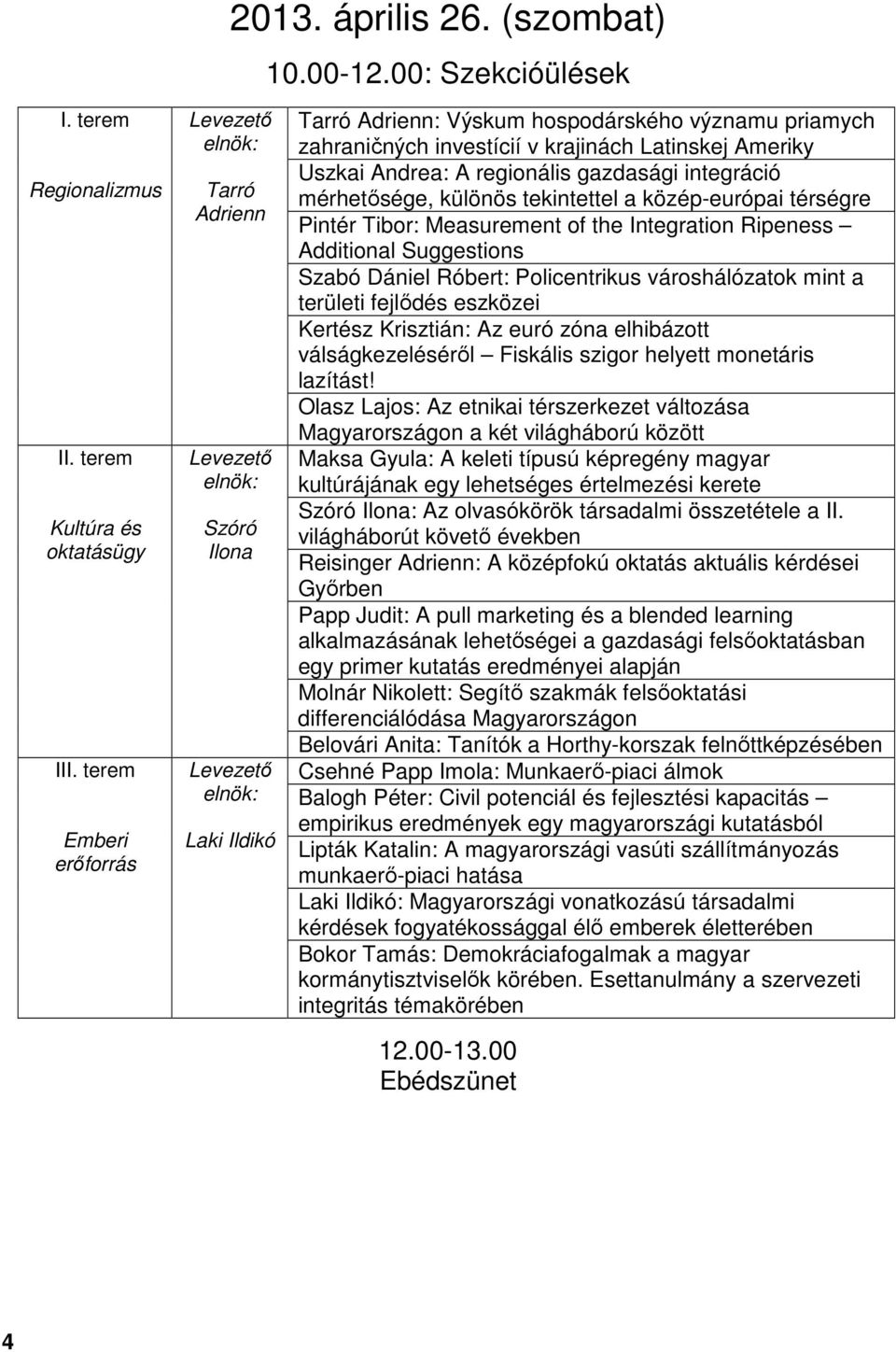 Latinskej Ameriky Uszkai Andrea: A regionális gazdasági integráció mérhetősége, különös tekintettel a közép-európai térségre Pintér Tibor: Measurement of the Integration Ripeness Additional