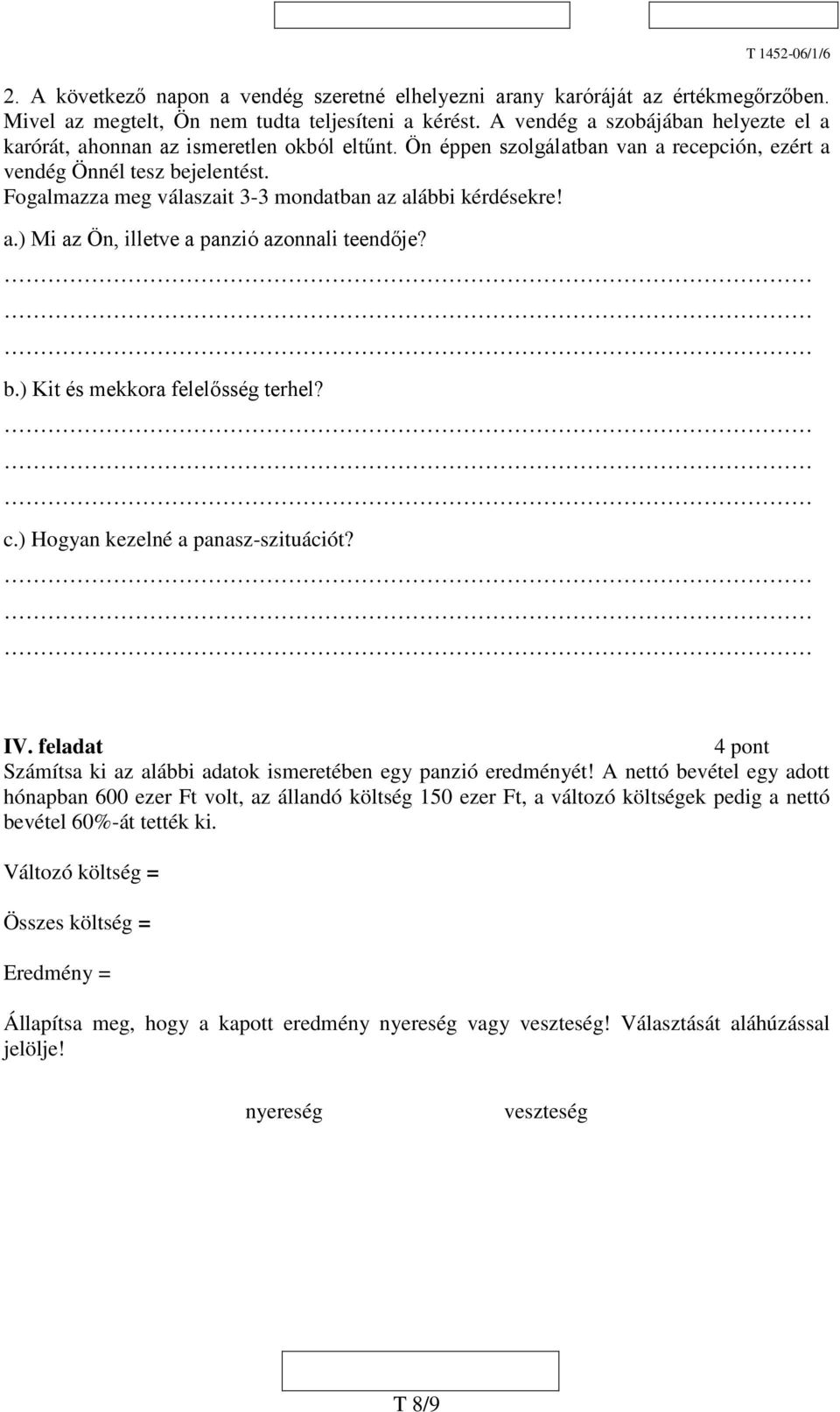 Fogalmazza meg válaszait 3-3 mondatban az alábbi kérdésekre! a.) Mi az Ön, illetve a panzió azonnali teendője? b.) Kit és mekkora felelősség terhel? c.) Hogyan kezelné a panasz-szituációt? IV.