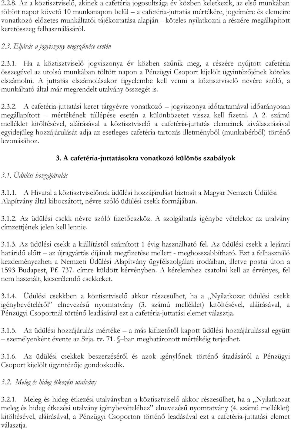 előzetes munkáltatói tájékoztatása alapján - köteles nyilatkozni a részére megállapított keretösszeg felhasználásáról. 2.3. Eljárás a jogviszony megszűnése esetén 2.3.1.